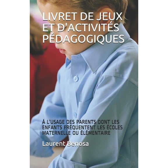 Livret de Jeux Et d'Activités Pédagogiques: Á l'Usage Des Parents Dont Les Enfants Fréquentent Les Écoles Maternelle Ou Élémentaire (Paperback)