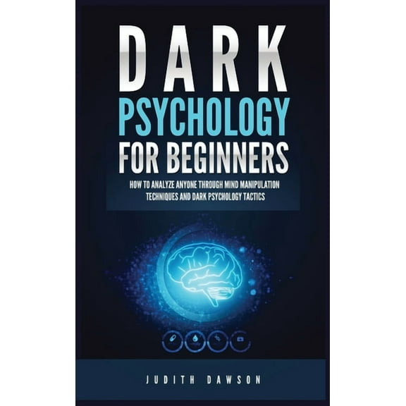 Dark Psychology for Beginners: How to Analyze Anyone Through Mind Manipulation Techniques and Dark Psychology Tactics (Hardcover)
