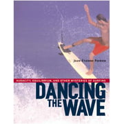 Dancing the Wave: Audacity, Equilibrium, and Other Mysteries of Surfing [Paperback - Used]