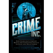 Crime Inc. : How Democrats Employ Mafia and Gangster Tactics to Gain and Hold Power (Hardcover)