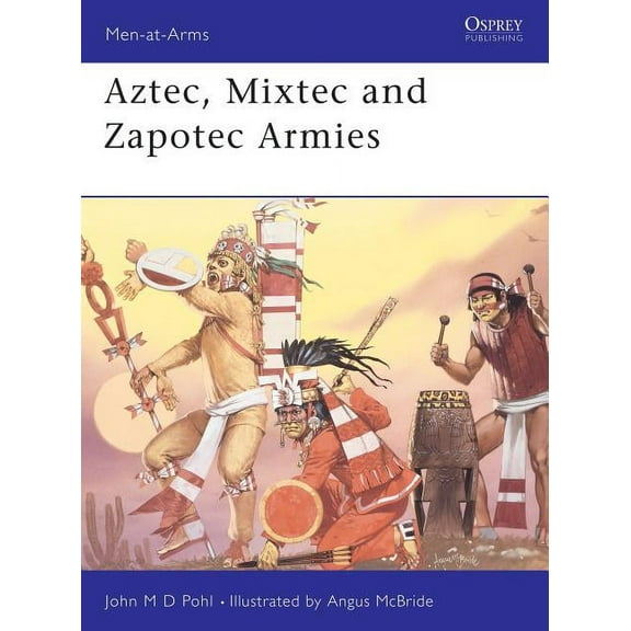 Men-at-Arms: Aztec, Mixtec and Zapotec Armies (Series #239) (Paperback)