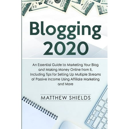 Blogging 2020 : An Essential Guide to Marketing Your Blog and Making Money Online from It, Including Tips for Setting Up Multiple Streams of Passive Income Using Affiliate Marketing and More (Paperback)