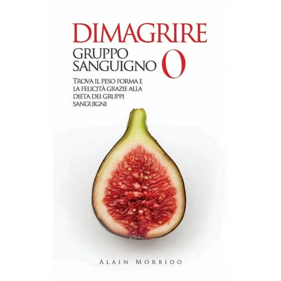 DIMAGRIRE Gruppo Sanguigno 0 : Trova il Peso Forma e la Felicità Grazie alla Dieta dei Gruppi Sanguigni (Paperback)