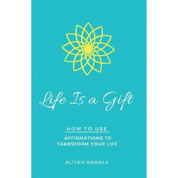 Life Is a Gift: How to Use Affirmations to Transform Your Life (Paperback)