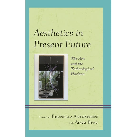 Aesthetics in Present Future: The Arts and the Technological Horizon, (Hardcover)