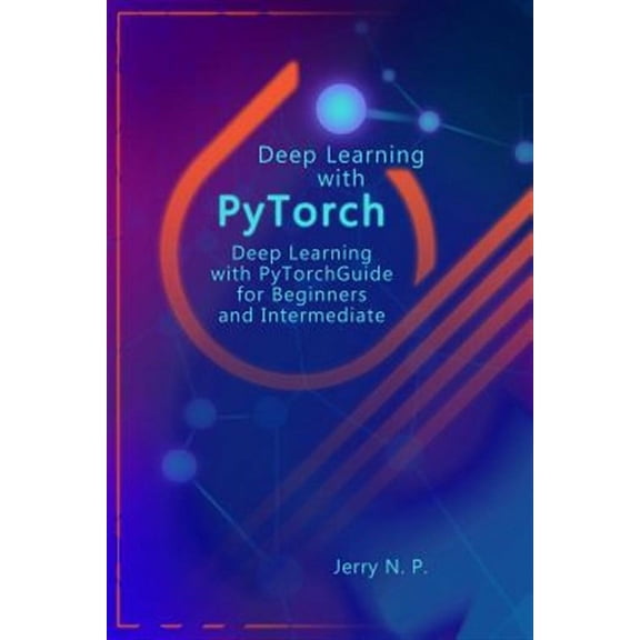 Deep Learning with PyTorch: Guide for Beginners and Intermediate (Paperback)