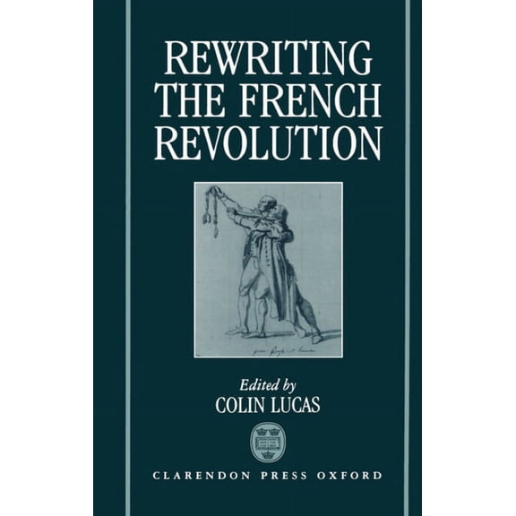 Andrew Browning Lectures Rewriting the French Revolution: The Andrew Browning Lectures 1989, (Hardcover)