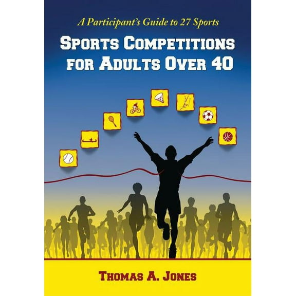 Sports Competitions for Adults Over 40: A Participant's Guide to 27 Sports (Paperback)