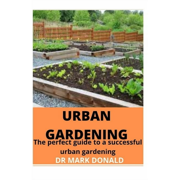 Urban Gardening : The perfect guide to a successful urban gardening (Paperback)