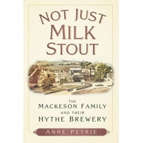 Not Just Milk Stout : The Mackeson Family and their Hythe Brewery (Paperback)