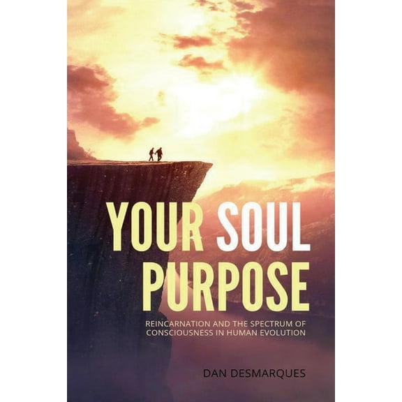 Your Soul Purpose: Reincarnation and the Spectrum of Consciousness in Human Evolution, (Paperback)