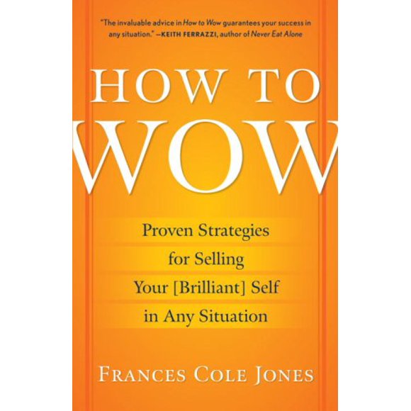How to Wow : Proven Strategies for Selling Your [Brilliant] Self in Any Situation 9780345501790 Used / Pre-owned