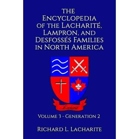 The Encyclopedia of the Lacharité, Lampron, and Desfossés Families in North America, Volume 3: Generation 2 -