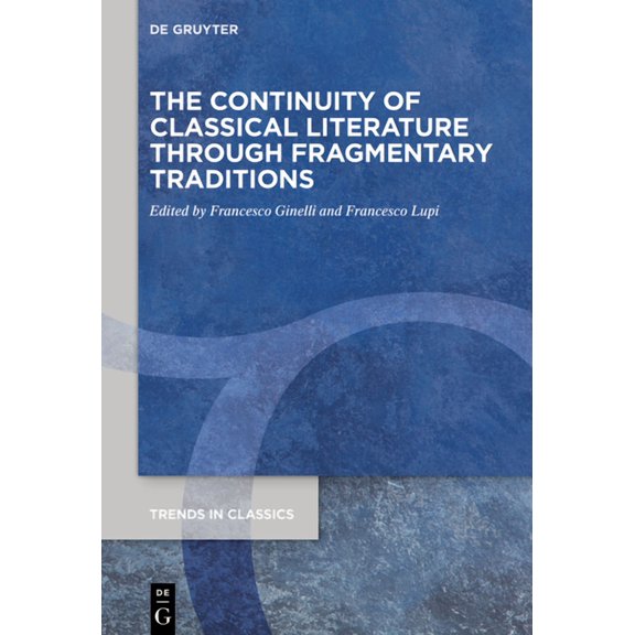 Trends in Classics - Supplementary Volum The Continuity of Classical Literature Through Fragmentary Traditions, Book 105, (Hardcover)