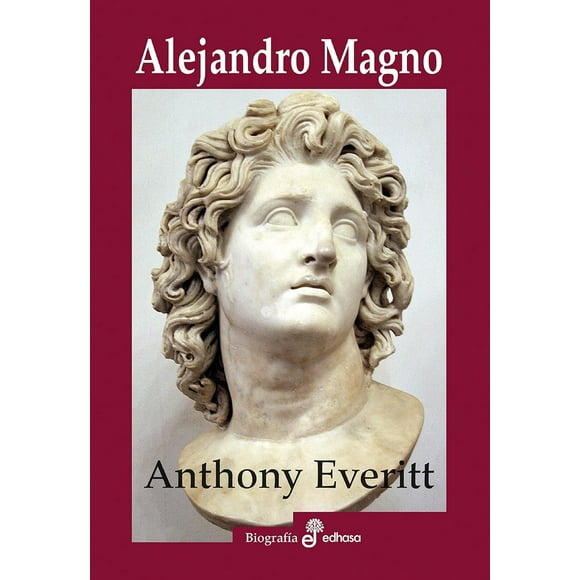 Libro Alejandro Magno Tapa Dura, Autor Everitt Anthony, Editorial Edhasa