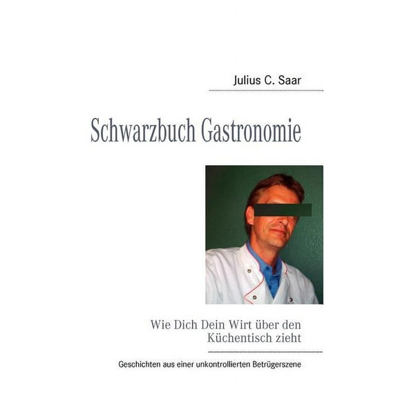 Schwarzbuch Gastronomie: Wie Dich Dein Wirt Ã¼ber den KÃ¼chentisch zieht, (Paperback)