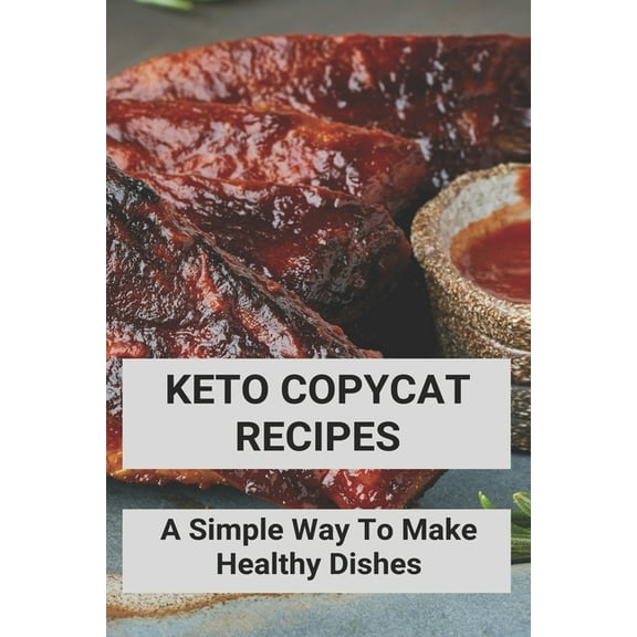 Keto Copycat Recipes: A Simple Way To Make Healthy Dishes: Keto Copycat Recipes Book (Paperback)