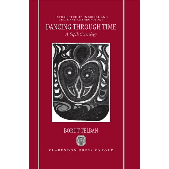Oxford Studies in Social and Cultural An Dancing Through Time: A Sepik Cosmology, (Hardcover)