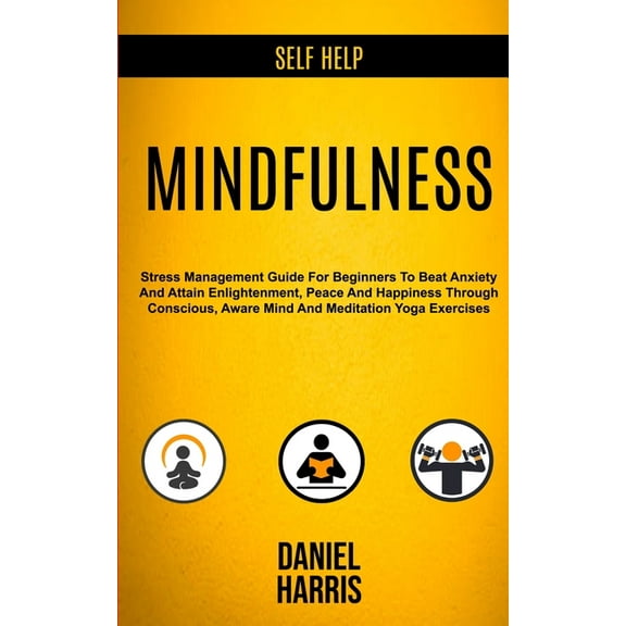 Self Help: Mindfulness: Stress Management Guide for Beginners to Beat Anxiety and Attain Enlightenment, Peace and Happin, (Paperback)