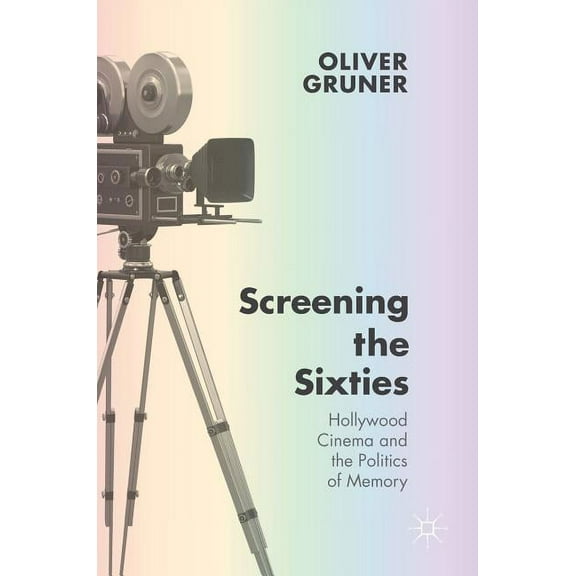 Screening the Sixties: Hollywood Cinema and the Politics of Memory, (Hardcover)