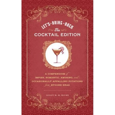 Let's Bring Back: The Cocktail Edition : A Compendium of Impish, Romantic, Amusing, and Occasionally Appalling Potations from Bygone (Best Scotch To Bring Back From Scotland)
