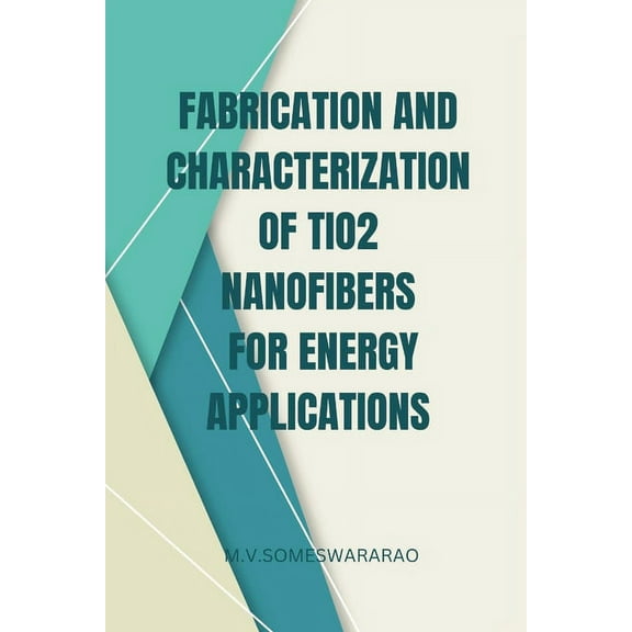 Fabrication and Characterization of TiO2 Nanofibers for Energy Applications, (Paperback)