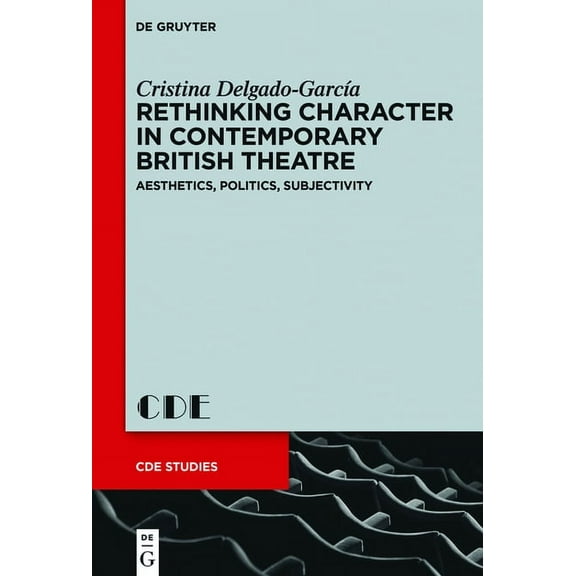 Contemporary Drama in English Studies Rethinking Character in Contemporary British Theatre: Aesthetics, Politics, Subjectivity, Book 26, (Hardcover)