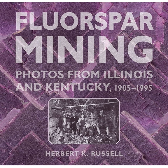 Shawnee Books: Fluorspar Mining : Photos from Illinois and Kentucky, 1905-1995 (Paperback)