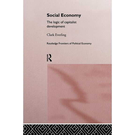 Routledge Frontiers of Political Economy Social Economy: The Logic of Capitalist Development, (Paperback)