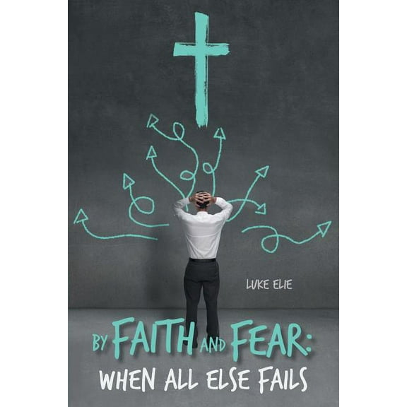 By Faith and Fear : When All Else Fails (Paperback)