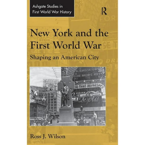 Routledge Studies in First World War His New York and the First World War: Shaping an American City, (Hardcover)