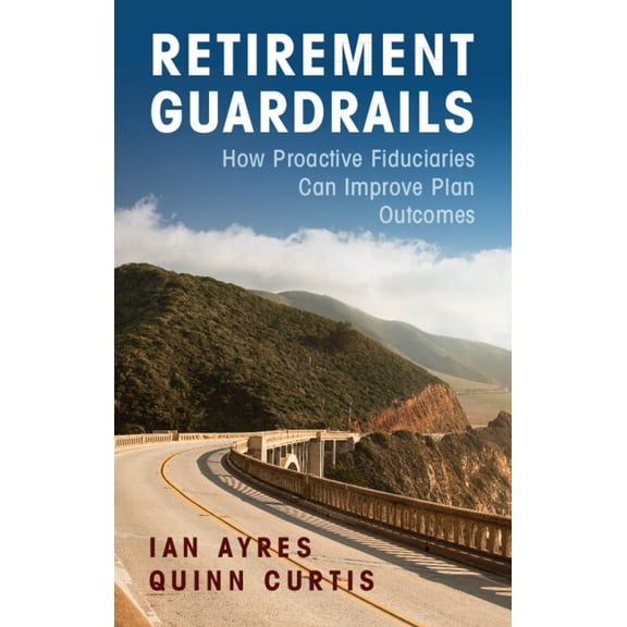 Retirement Guardrails: How Proactive Fiduciaries Can Improve Plan Outcomes, (Hardcover)
