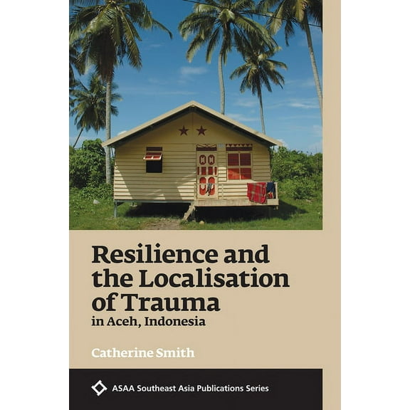 Resilience and the Localisation of Trauma in Aceh, Indonesia (Paperback)