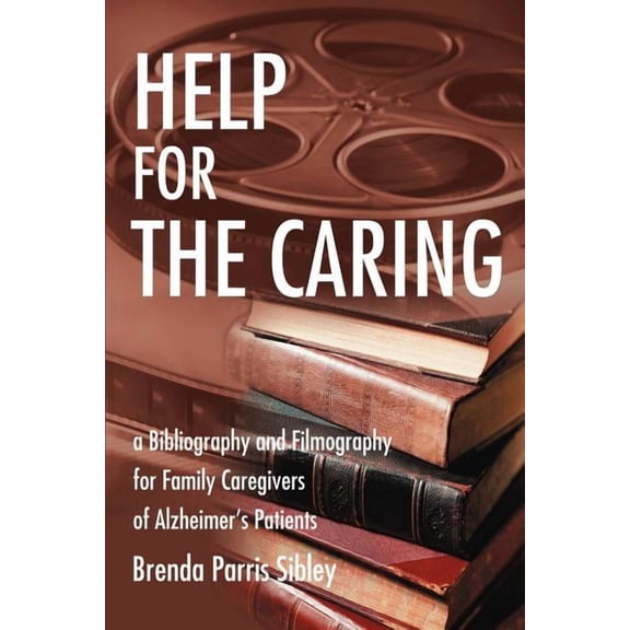 Help for the Caring: A Bibliography and Filmography for Family Caregivers of Alzheimer, (Paperback)