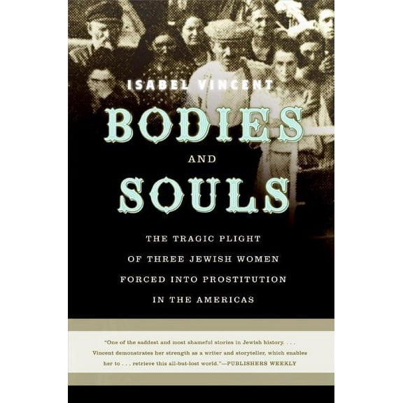 Bodies and Souls: The Tragic Plight of Three Jewish Women Forced Into Prostitution in the Americas, (Paperback)
