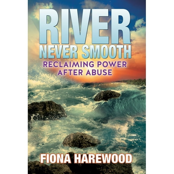 River Never Smooth: Reclaiming Power After Abuse, (Hardcover)