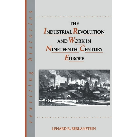Rewriting Histories The Industrial Revolution and Work in Nineteenth Century Europe, (Paperback)