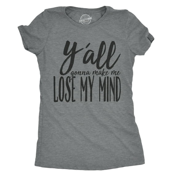 Womens Yall Gonna Make Me Lose My Mind Funny Ladies T Shirt Womens Graphic Tees