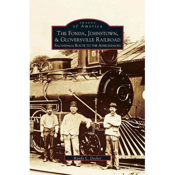 Fonda, Johnstown, & Gloversville Railroad: Sacandaga Route to the Adirondacks (Hardcover)
