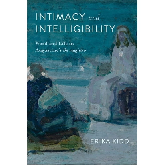 Intimacy and Intelligibility: Word and Life in Augustine's de Magistro, (Hardcover)