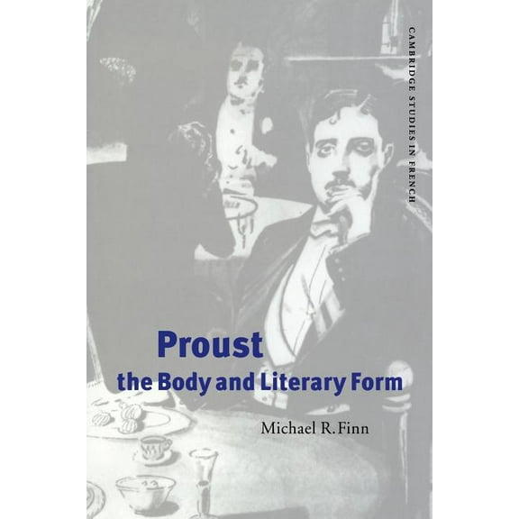 Cambridge Studies in French Proust, the Body and Literary Form, Book 59, (Paperback)