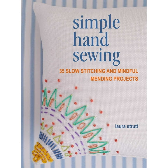 Simple Hand Sewing: 35 Slow Stitching and Mindful Mending Projects, (Paperback)