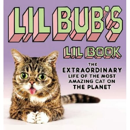 Lil Bub's Lil Book: The Extraordinary Life of the Most Amazing Cat on the Planet