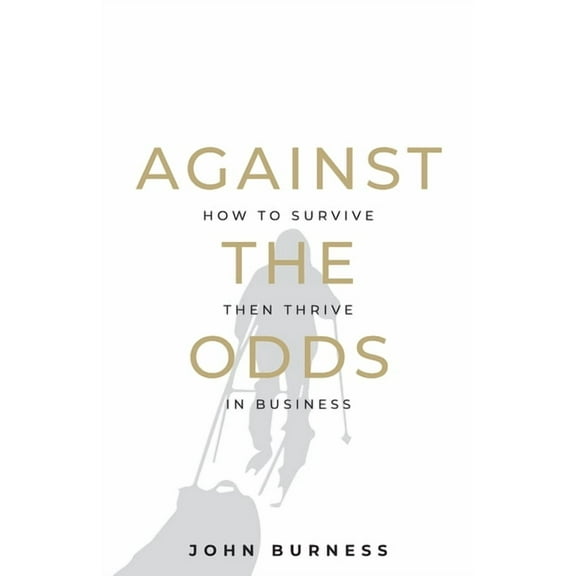 Against the Odds: How to Survive Then Thrive in Business (Paperback)