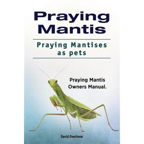 Pre-Owned Praying Mantis. Praying Mantises as Pets. Praying Mantis Owners Manual. (Paperback)