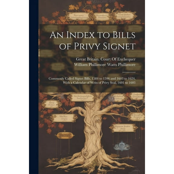 An Index to Bills of Privy Signet : Commonly Called Signet Bills, 1584 to 1596 and 1603 to 1624, With a Calendar of Writs of Privy Seal, 1601 to 1603 (Paperback)