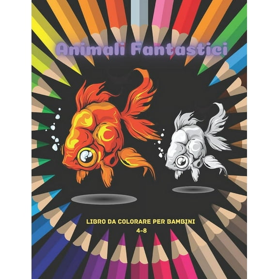Animali Fantastici - Libro Da Colorare Per Bambini 4-8: Oltre 100 Pagine Da Colorare Di Animali Super Carini Di Ogni Tipo (Paperback)