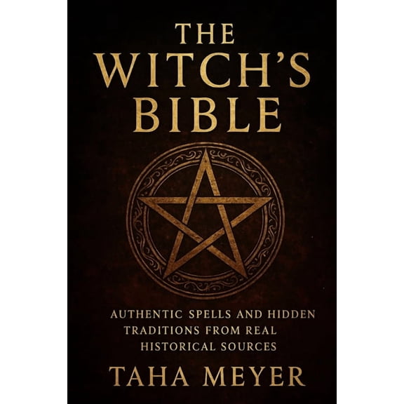 The Witch's Bible: Authentic Spells and Hidden Traditions from Real Historical Sources, (Paperback)