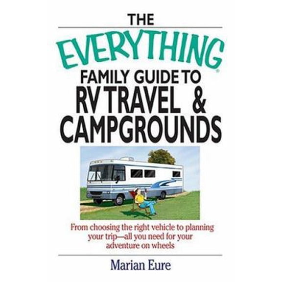 Pre-Owned The Everything Family Guide To RV Travel And Campgrounds: From Choosing The Right Vehicle To Planning Your Trip--All You Need For Your Adventure On W... (Paperback) 1593373015 9781593373016