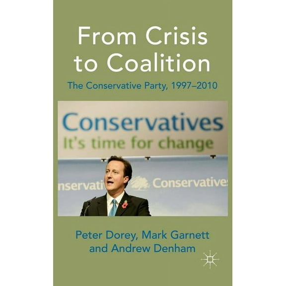 From Crisis to Coalition: The Conservative Party, 1997-2010, (Hardcover)